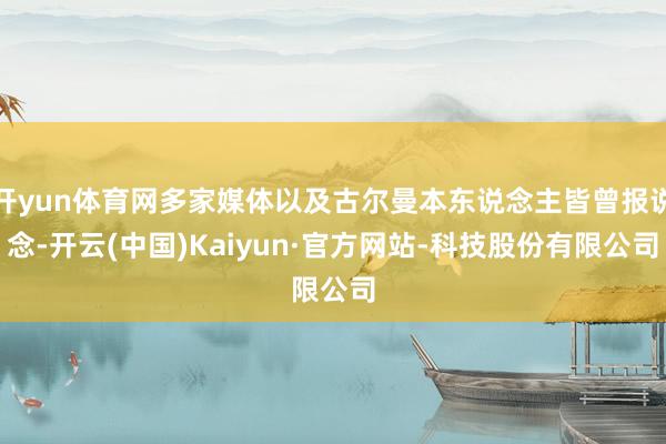 开yun体育网多家媒体以及古尔曼本东说念主皆曾报说念-开云(中国)Kaiyun·官方网站-科技股份有限公司