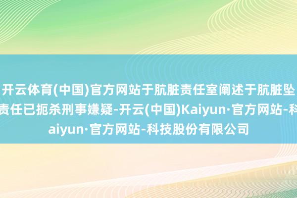 开云体育(中国)官方网站于肮脏责任室阐述于肮脏坠楼身死,经警方责任已扼杀刑事嫌疑-开云(中国)Kaiyun·官方网站-科技股份有限公司
